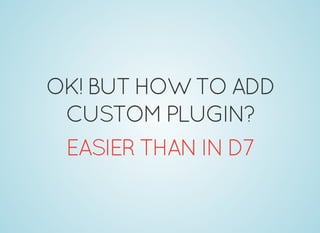 OK!BUTHOWTOADD
CUSTOMPLUGIN?
EASIERTHANIND7
 