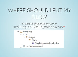 WHERESHOULDIPUTMY
FILES?
All plugins should be placed in
src/Plugin/{PLUGIN_NAME}directory*
 