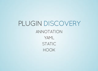 PLUGINDISCOVERY
ANNOTATION
YAML
STATIC
HOOK
 