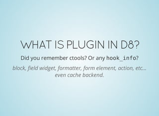 WHATISPLUGININD8?
Did you remember ctools? Or any hook_info?
block, eld widget, formatter, form element, action, etc...
even cache backend.
 