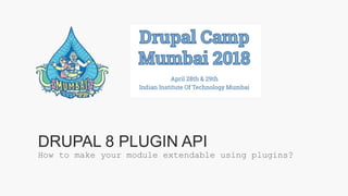DRUPAL 8 PLUGIN API
How to make your module extendable using plugins?
 
