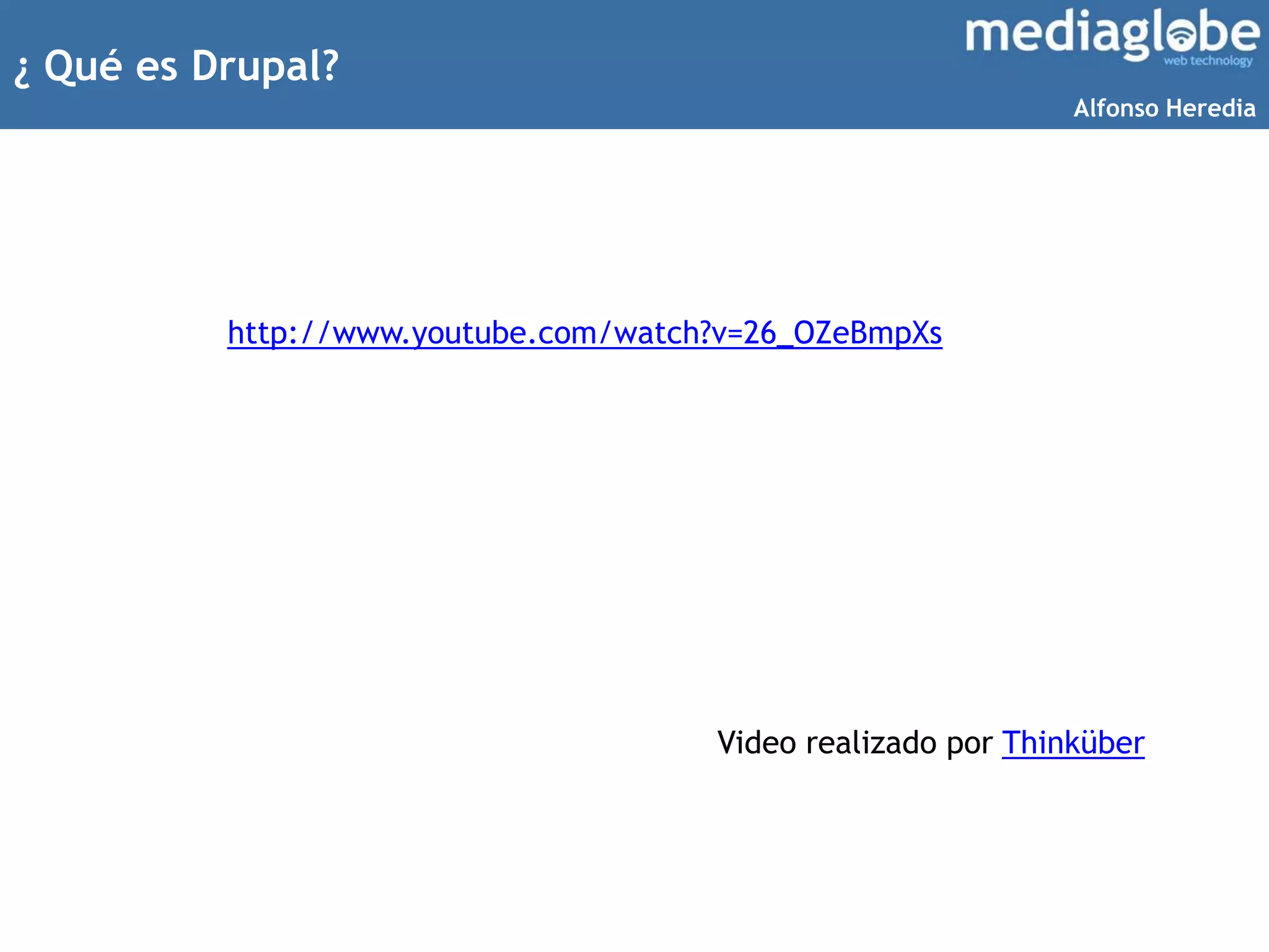 ¿ Qué es Drupal?
http://www.youtube.com/watch?v=26_OZeBmpXs
Video realizado por Thinküber
Alfonso Heredia
 