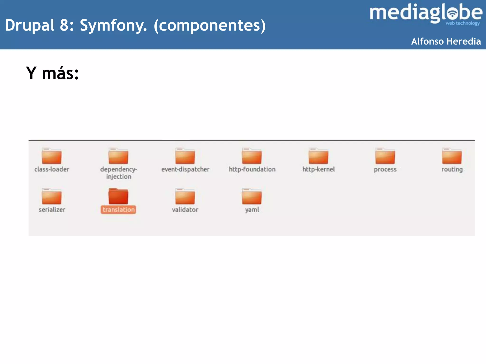 Drupal 8: Symfony. (componentes)
Y más:
Alfonso Heredia
 