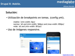 Drupal 8: Mobile.
Solución:
• Utilización de breakpoints en temas. (config yml).
• Uso de imágenes responsive.
mobile: '(m...