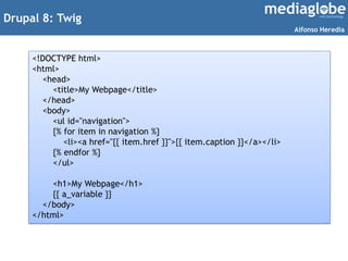 Drupal 8: Twig
<!DOCTYPE html>
<html>
<head>
<title>My Webpage</title>
</head>
<body>
<ul id="navigation">
{% for item in ...