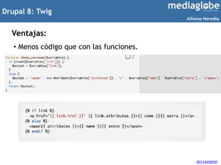 Drupal 8: Twig
Ventajas:
• Menos código que con las funciones.
Jen Lampton
Alfonso Heredia
 