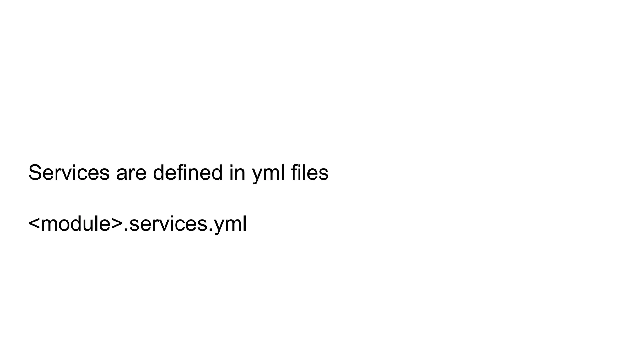 Services are defined in yml files
<module>.services.yml
 