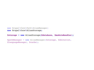 use DrupalCorePathAliasManager;
use DrupalCoreAliasStorage;
$storage = new AliasStorage($database, $moduleHandler);
$pathManager = new AliasManager($storage, $whitelist,
$languageManager, $cache);
 