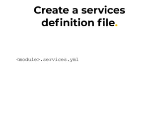 <module>.services.yml
Create a services
deﬁnition ﬁle.
 