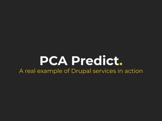 PCA Predict.
A real example of Drupal services in action
 