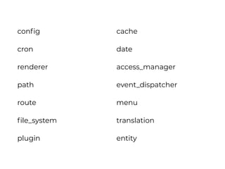 conﬁg
cron
renderer
path
route
ﬁle_system
plugin
cache
date
access_manager
event_dispatcher
menu
translation
entity
 