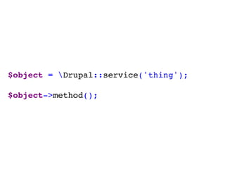 $object = Drupal::service('thing');
$object->method();
 