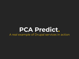 pcapredict.services.yml
services:
pcapredict:
class: Drupalpcapredict_integrationPcaPredictPcaPredict
arguments: ['@config...