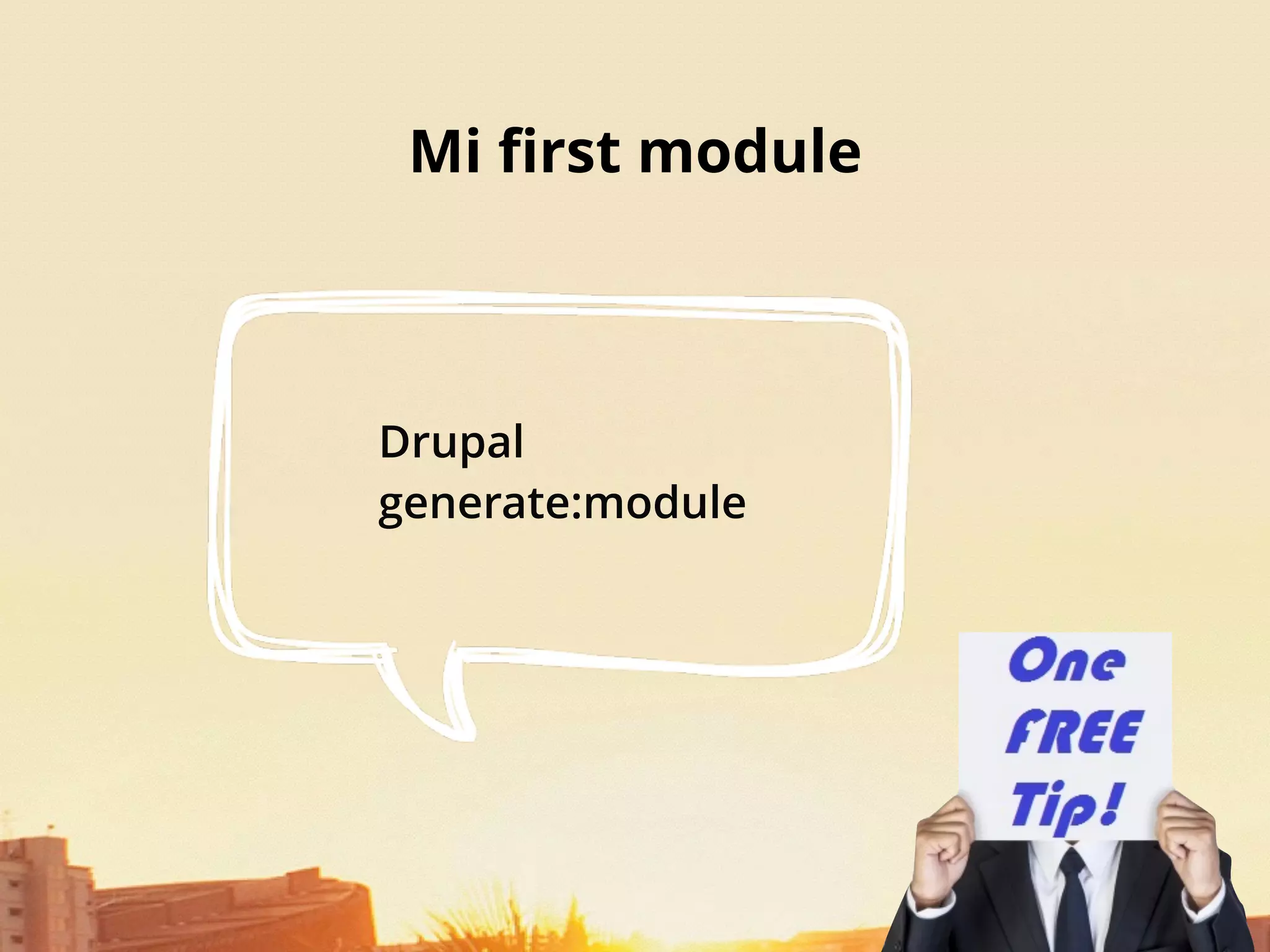 Mi ﬁrst module
Drupal
generate:module
 