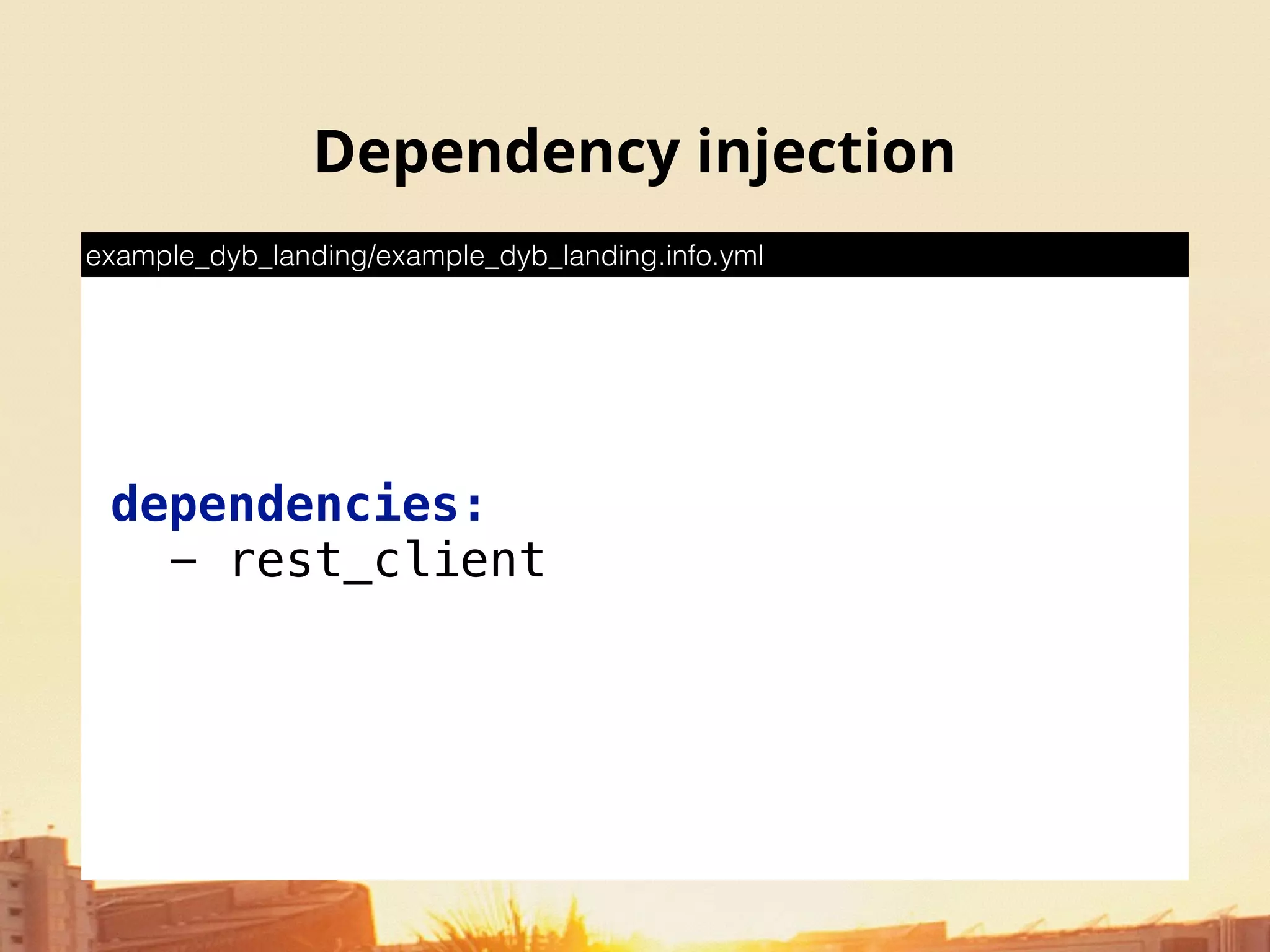 dependencies: 
- rest_client
example_dyb_landing/example_dyb_landing.info.yml
Dependency injection
 
