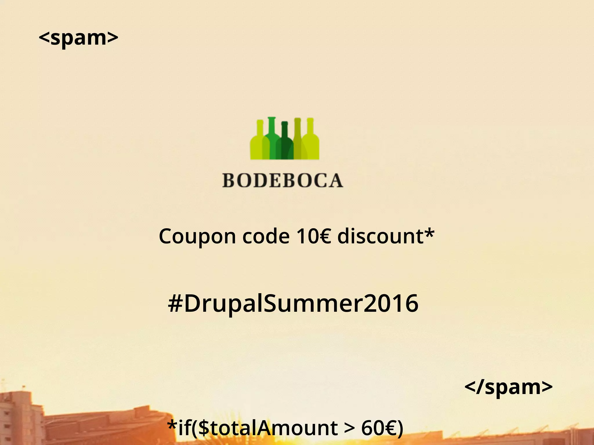 </spam>
Coupon code 10€ discount*
<spam>
#DrupalSummer2016
*if($totalAmount > 60€)
 