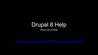 Drupal 8 Help
Short List of Help
http://www.slideshare.net/littleMAS/go-daddy-drupal-8-notes
 
