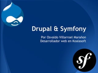 Drupal & Symfony
Por Osvaldo Villarroel Marañon
Desarrollador web en Koalasoft
 