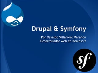 Drupal & Symfony
Por Osvaldo Villarroel Marañon
Desarrollador web en Koalasoft
 