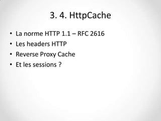 3. 4. HttpCache
•
•
•
•

La norme HTTP 1.1 – RFC 2616
Les headers HTTP
Reverse Proxy Cache
Et les sessions ?

 