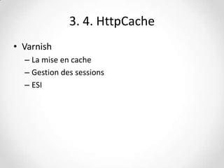 3. 4. HttpCache
• Varnish
– La mise en cache
– Gestion des sessions
– ESI

 