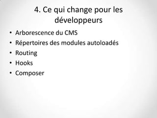 4. Ce qui change pour les
développeurs
•
•
•
•
•

Arborescence du CMS
Répertoires des modules autoloadés
Routing
Hooks
Composer

 
