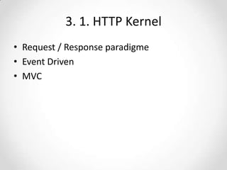 3. 1. HTTP Kernel
• Request / Response paradigme
• Event Driven
• MVC

 