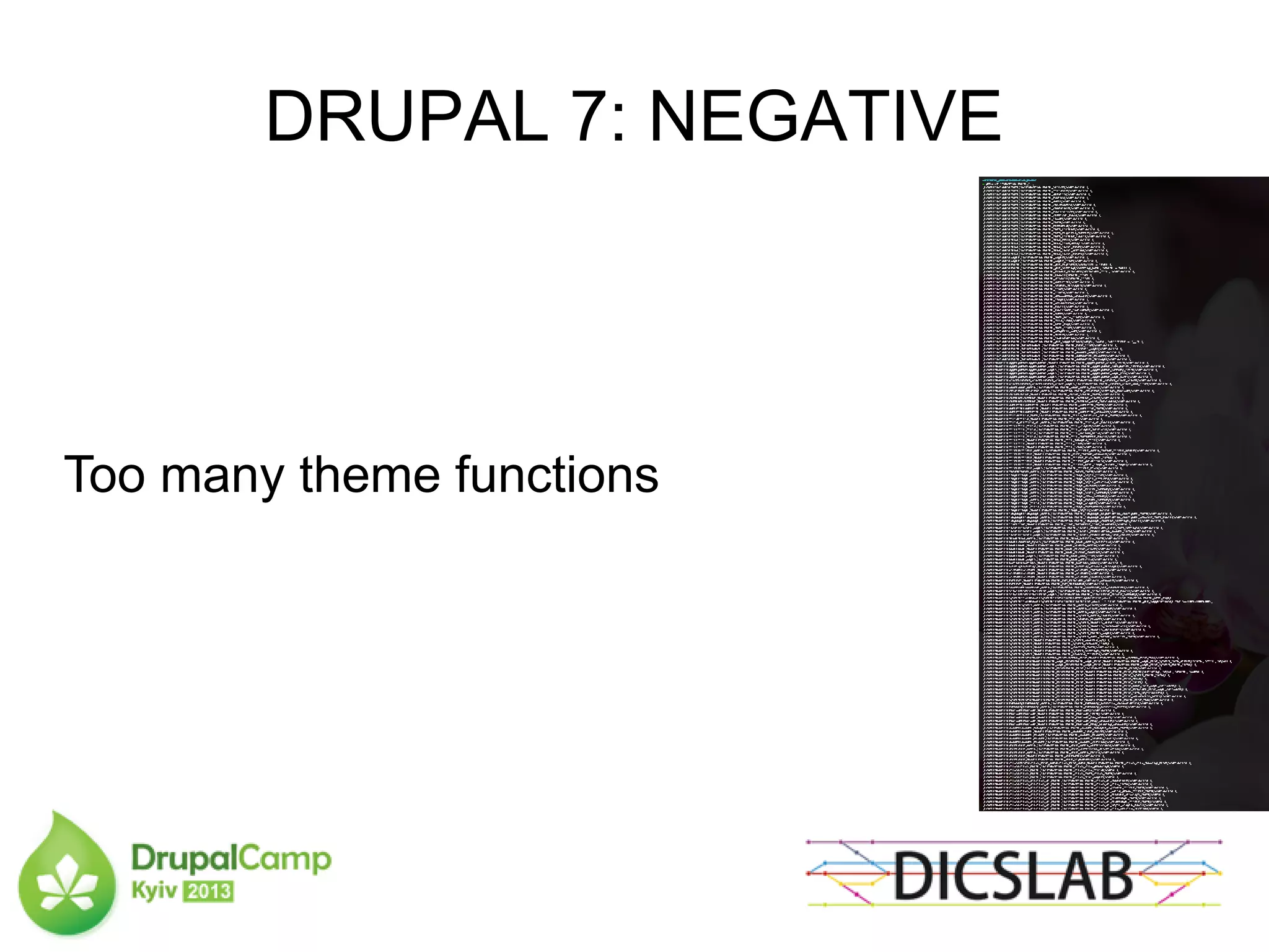 DRUPAL 7: NEGATIVE
Too many theme functions
 