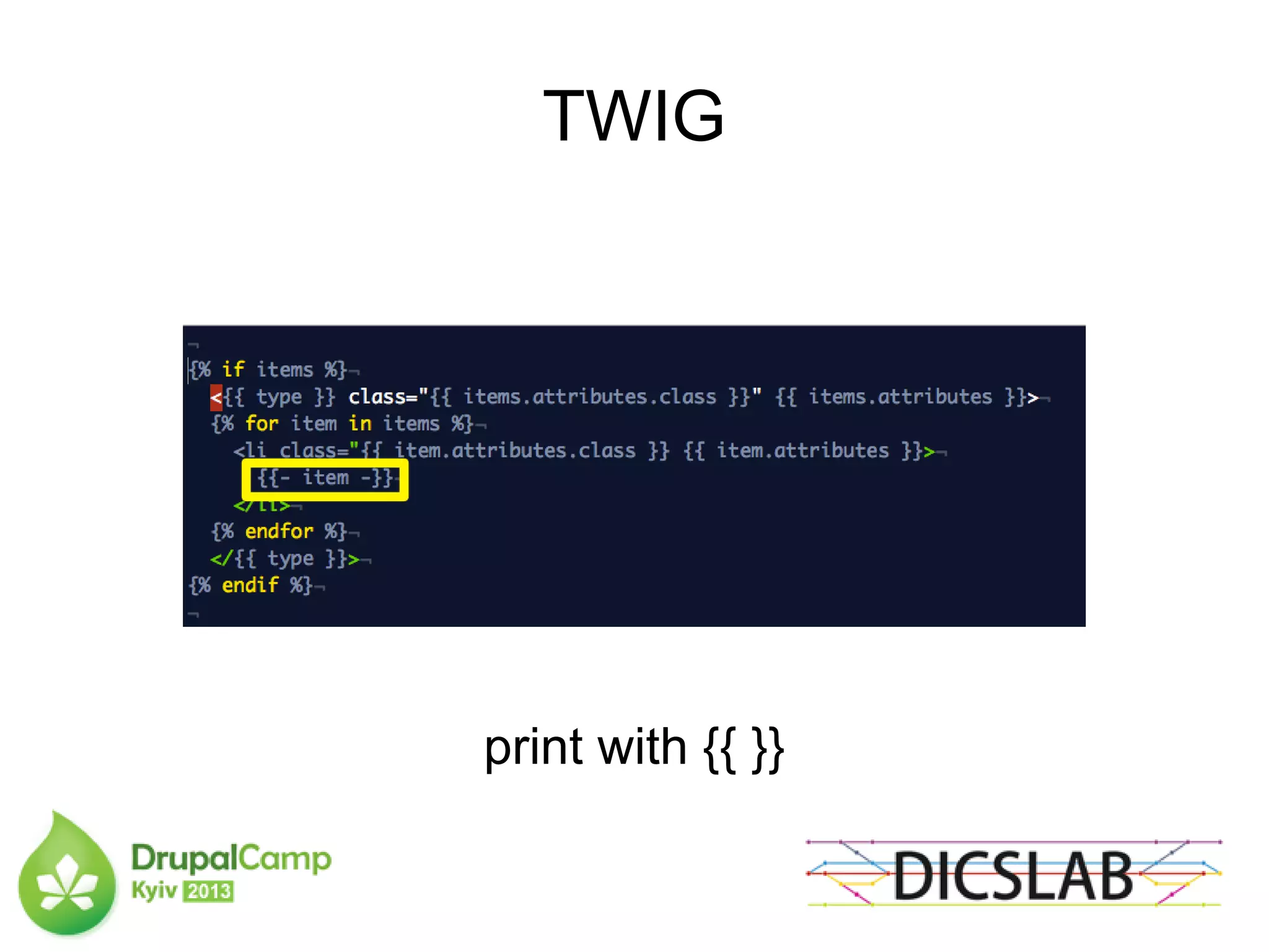TWIG
print with {{ }}
 