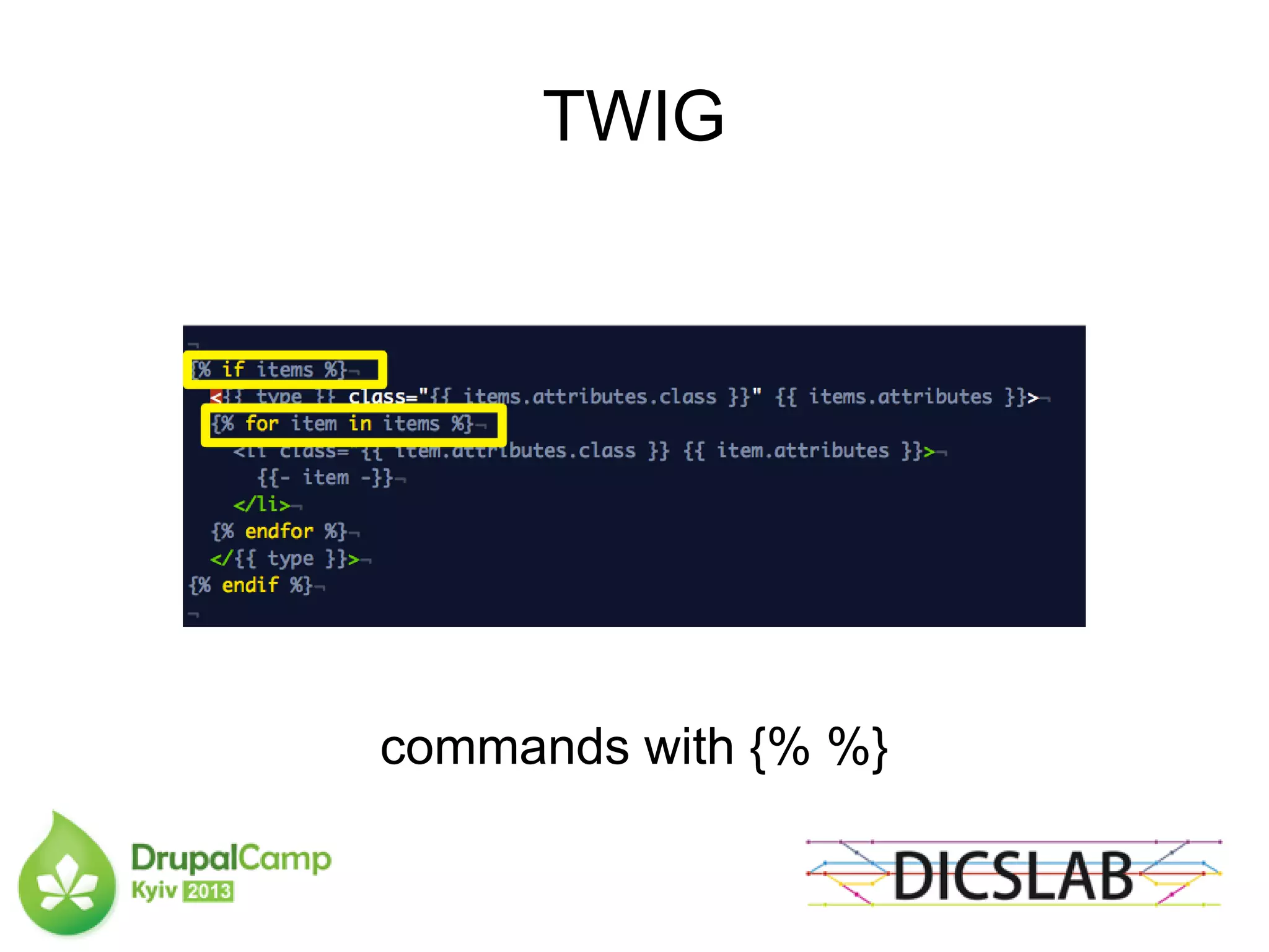 TWIG
commands with {% %}
 