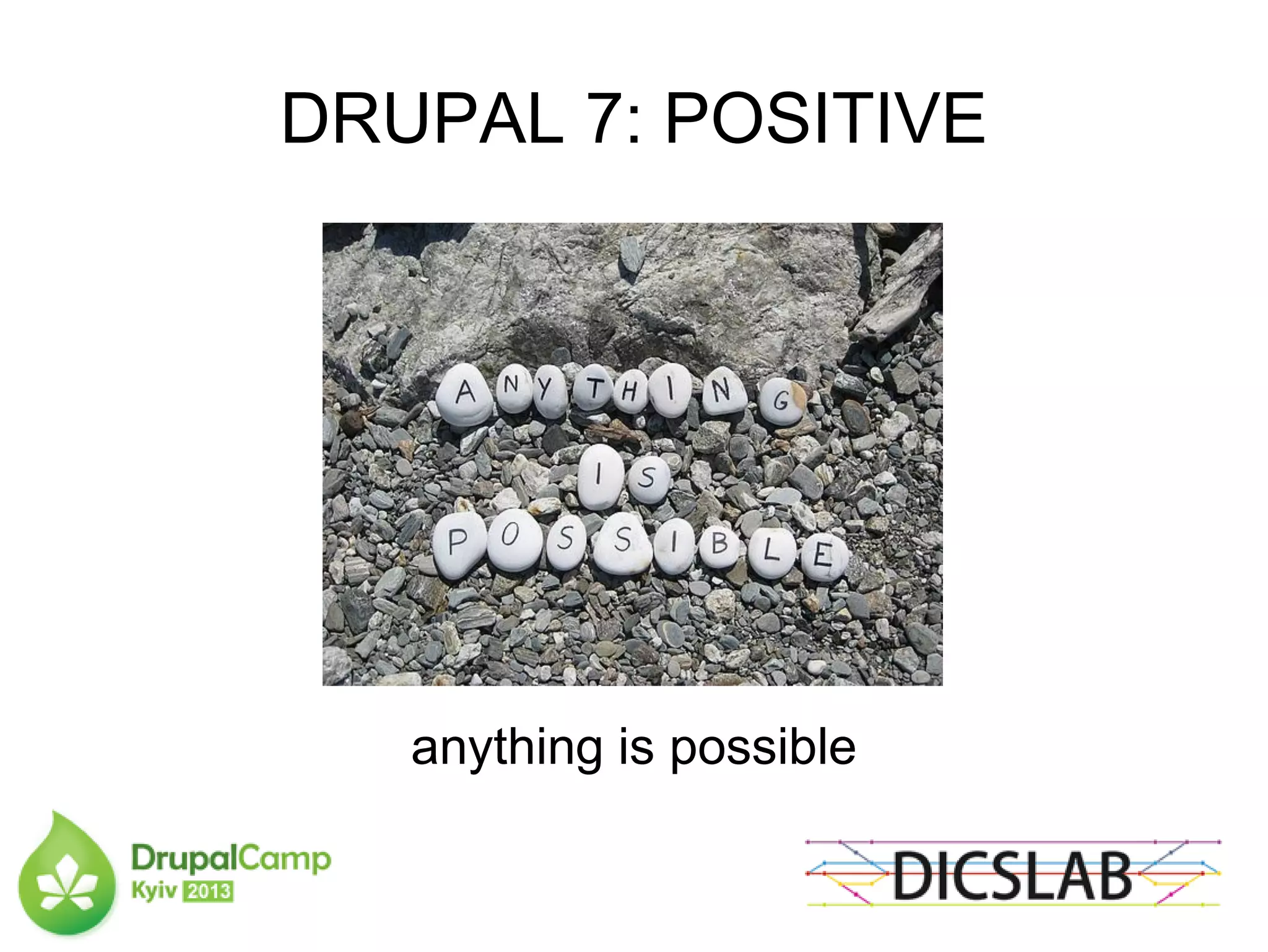 DRUPAL 7: POSITIVE
anything is possible
 