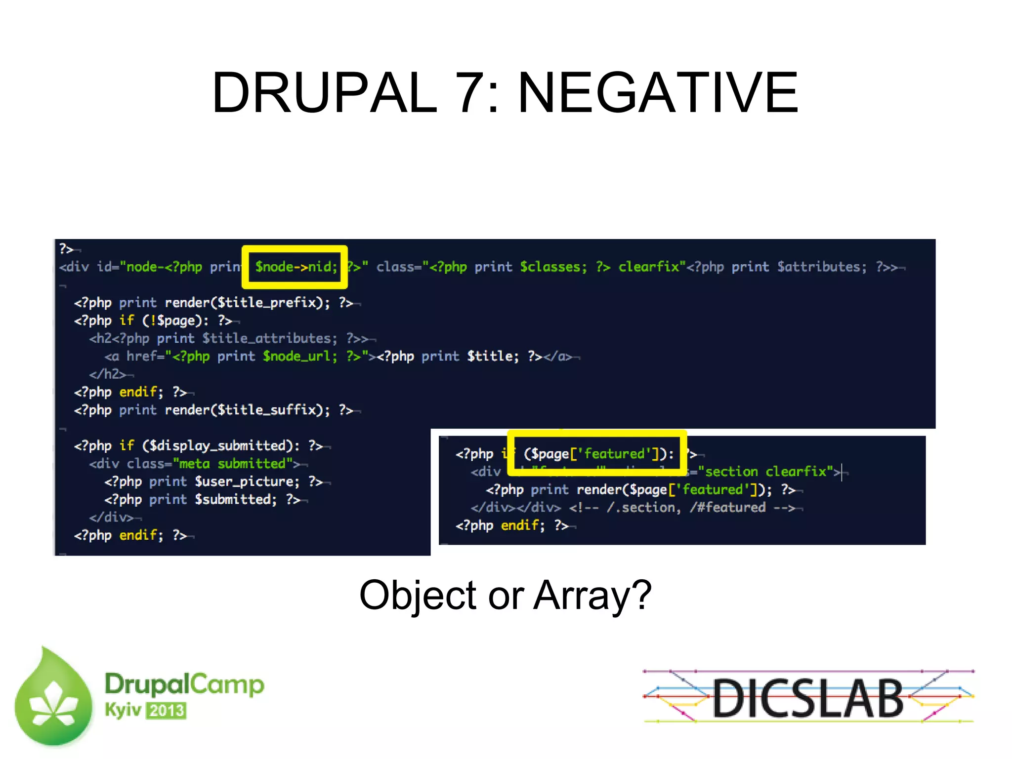 DRUPAL 7: NEGATIVE
Object or Array?
 