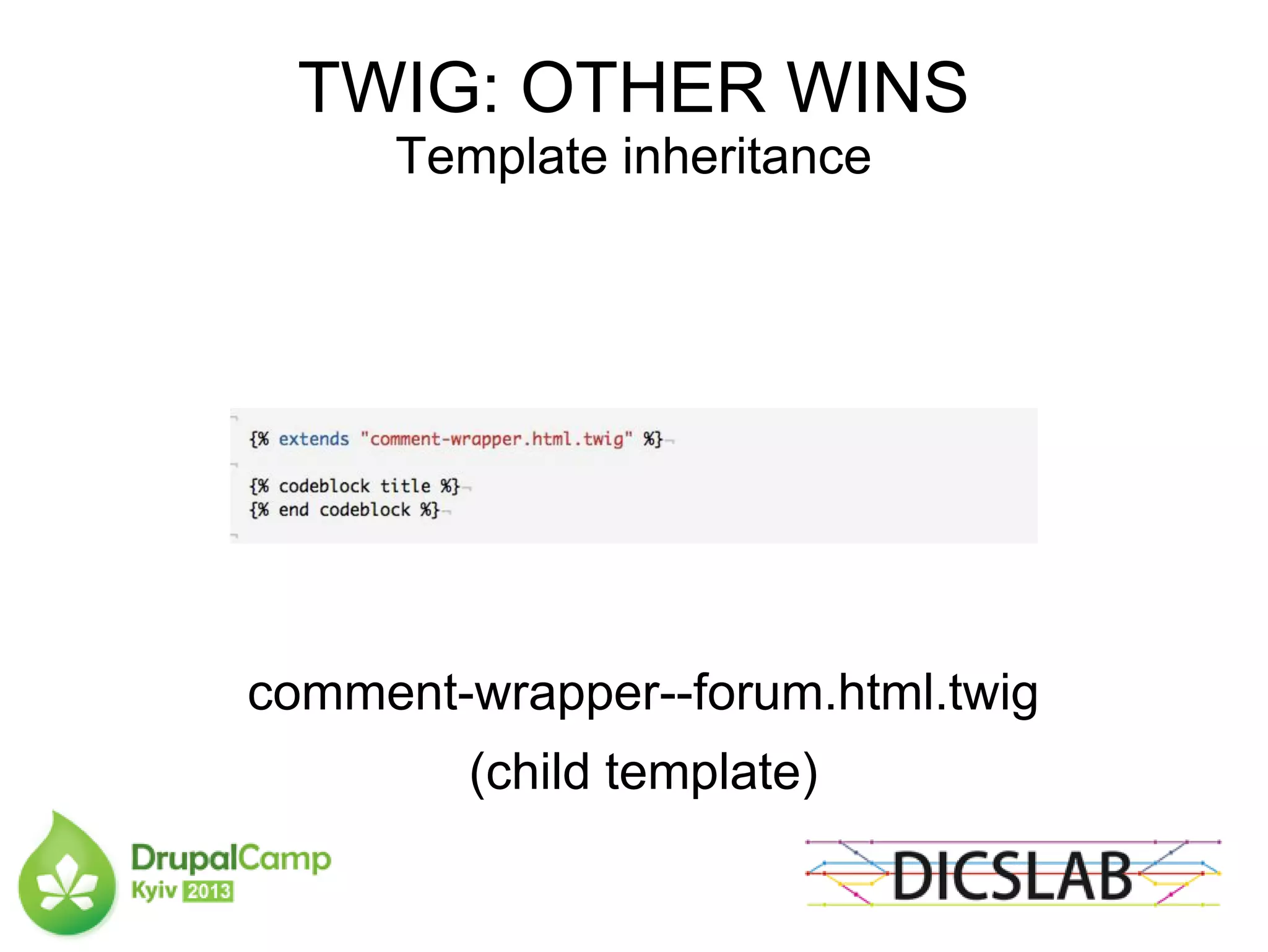 TWIG: OTHER WINS
Template inheritance
comment-wrapper--forum.html.twig
(child template)
 