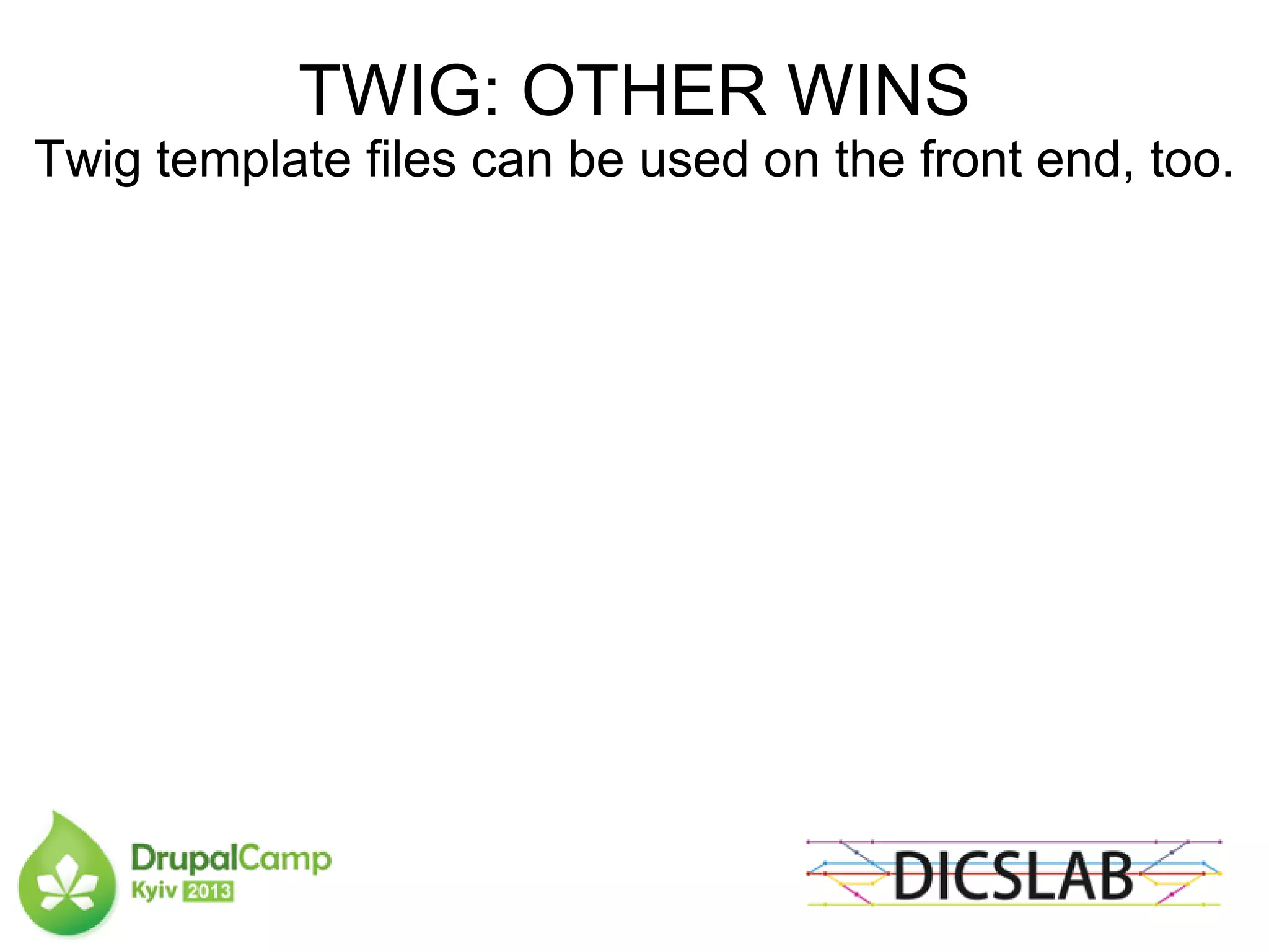 TWIG: OTHER WINS
Twig template files can be used on the front end, too.
 