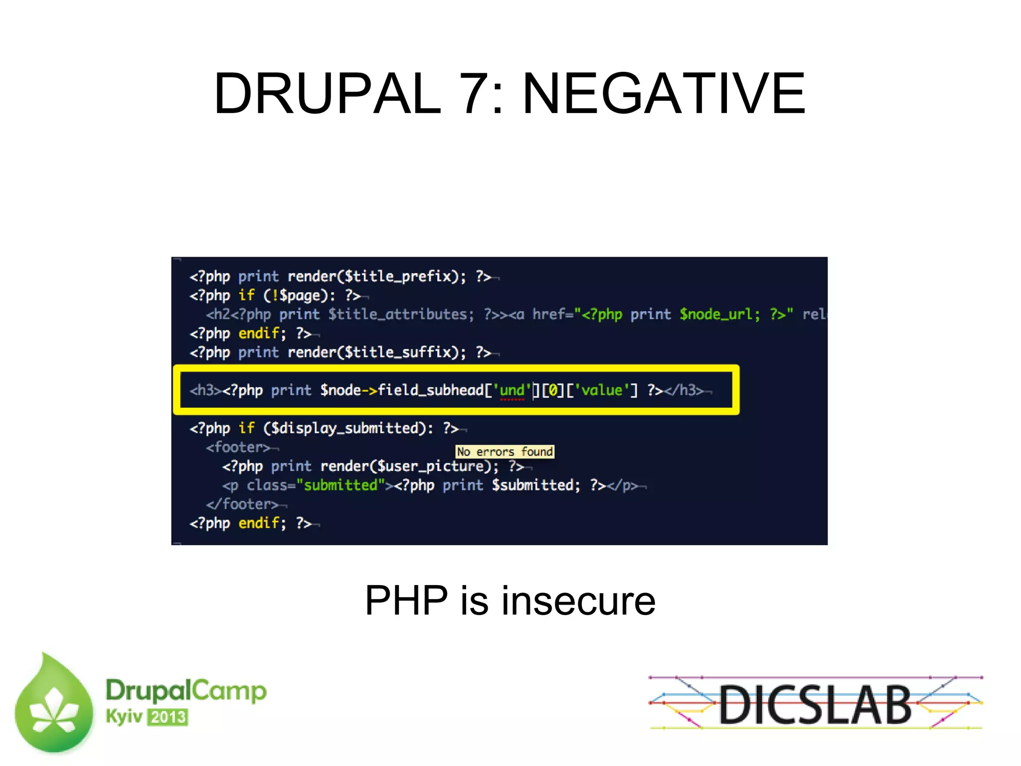 DRUPAL 7: NEGATIVE
PHP is insecure
 