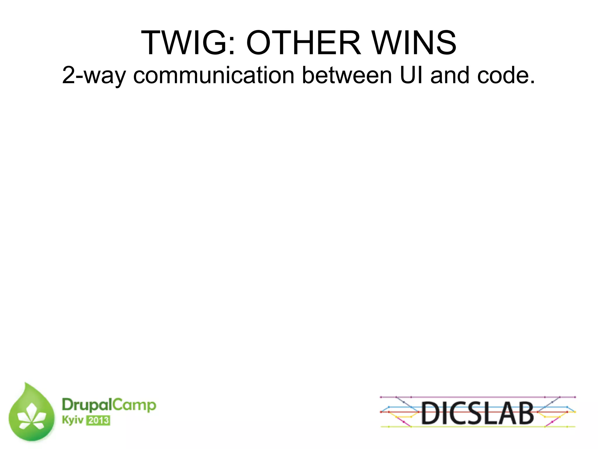 TWIG: OTHER WINS
2-way communication between UI and code.
 
