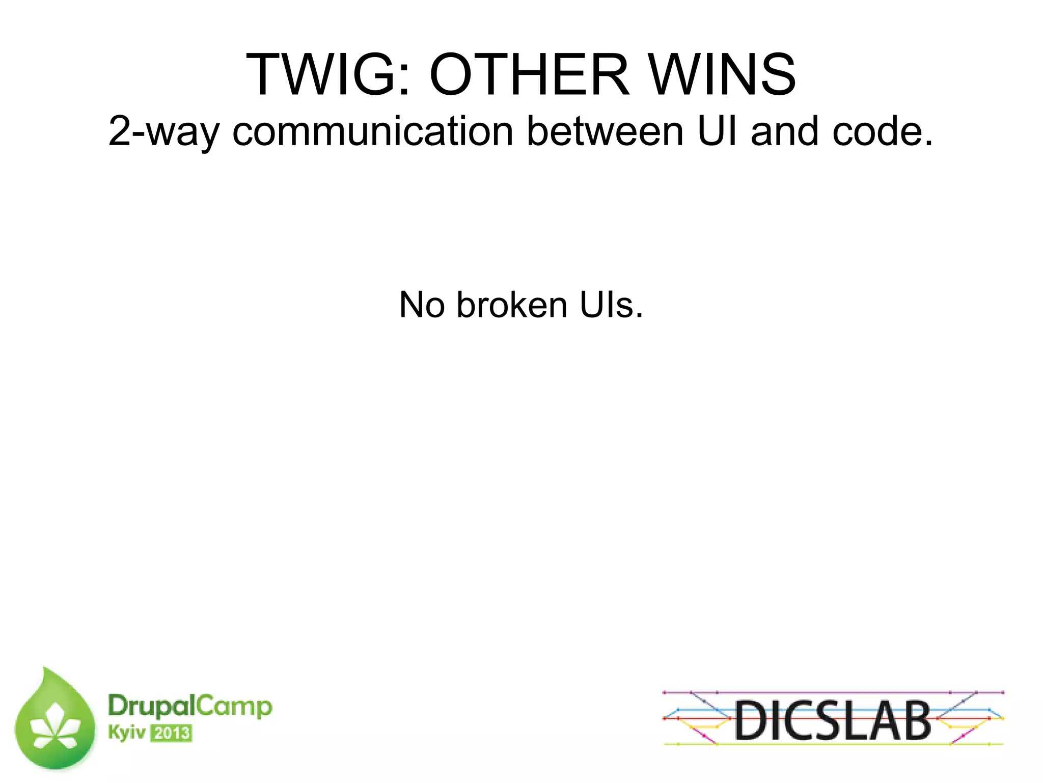 TWIG: OTHER WINS
2-way communication between UI and code.
No broken UIs.
 
