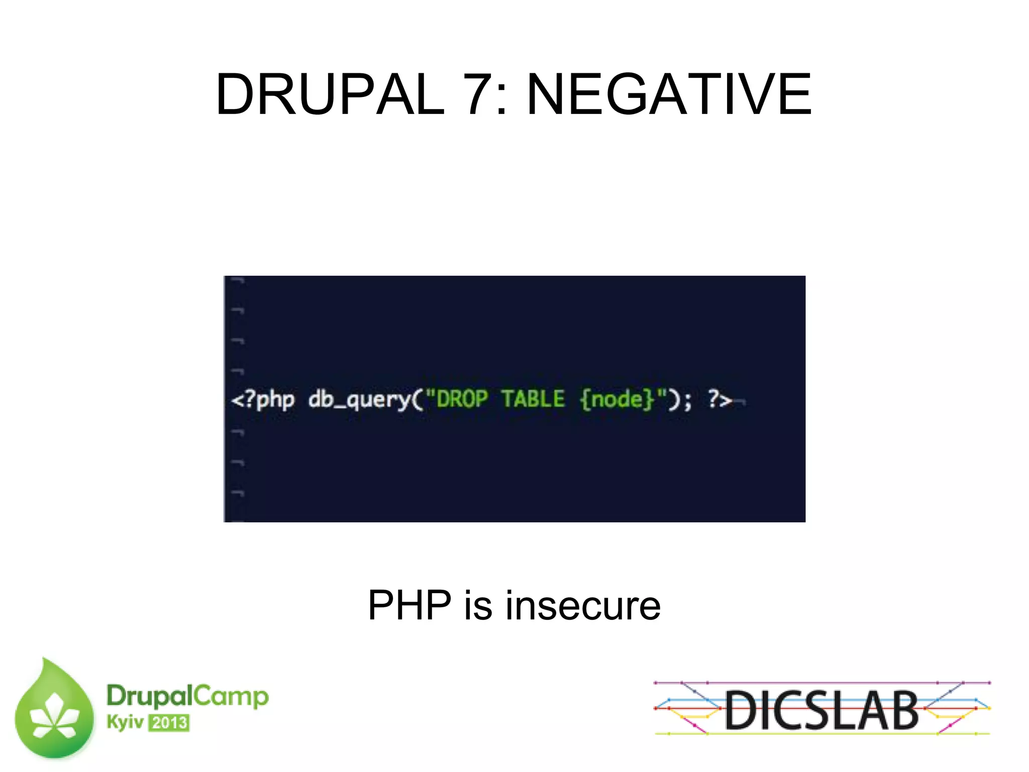 DRUPAL 7: NEGATIVE
PHP is insecure
 