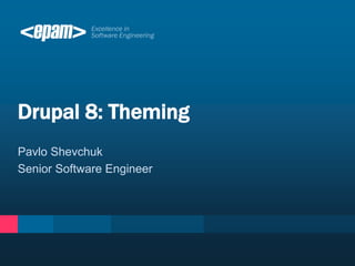Pavlo Shevchuk
Senior Software Engineer
Drupal 8: Theming
 