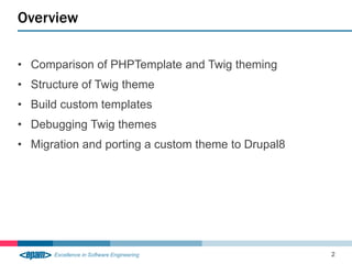 • Comparison of PHPTemplate and Twig theming
• Structure of Twig theme
• Build custom templates
• Debugging Twig themes
• Migration and porting a custom theme to Drupal8
Overview
2
 
