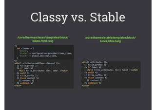 Classy vs. Stable
/core/themes/stable/templates/block/
block.html.twig
/core/themes/classy/templates/block/
block.html.twig
 