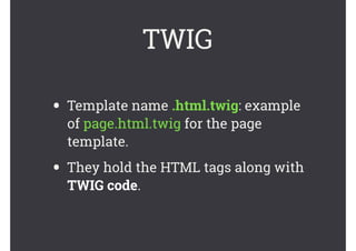 • Template name .html.twig: example
of page.html.twig for the page
template.
• They hold the HTML tags along with
TWIG code.
TWIG
 