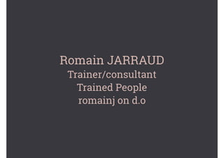 Romain JARRAUD
Trainer/consultant
Trained People
romainj on d.o
 