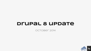 Drupal 8 update 
October 2014 
 