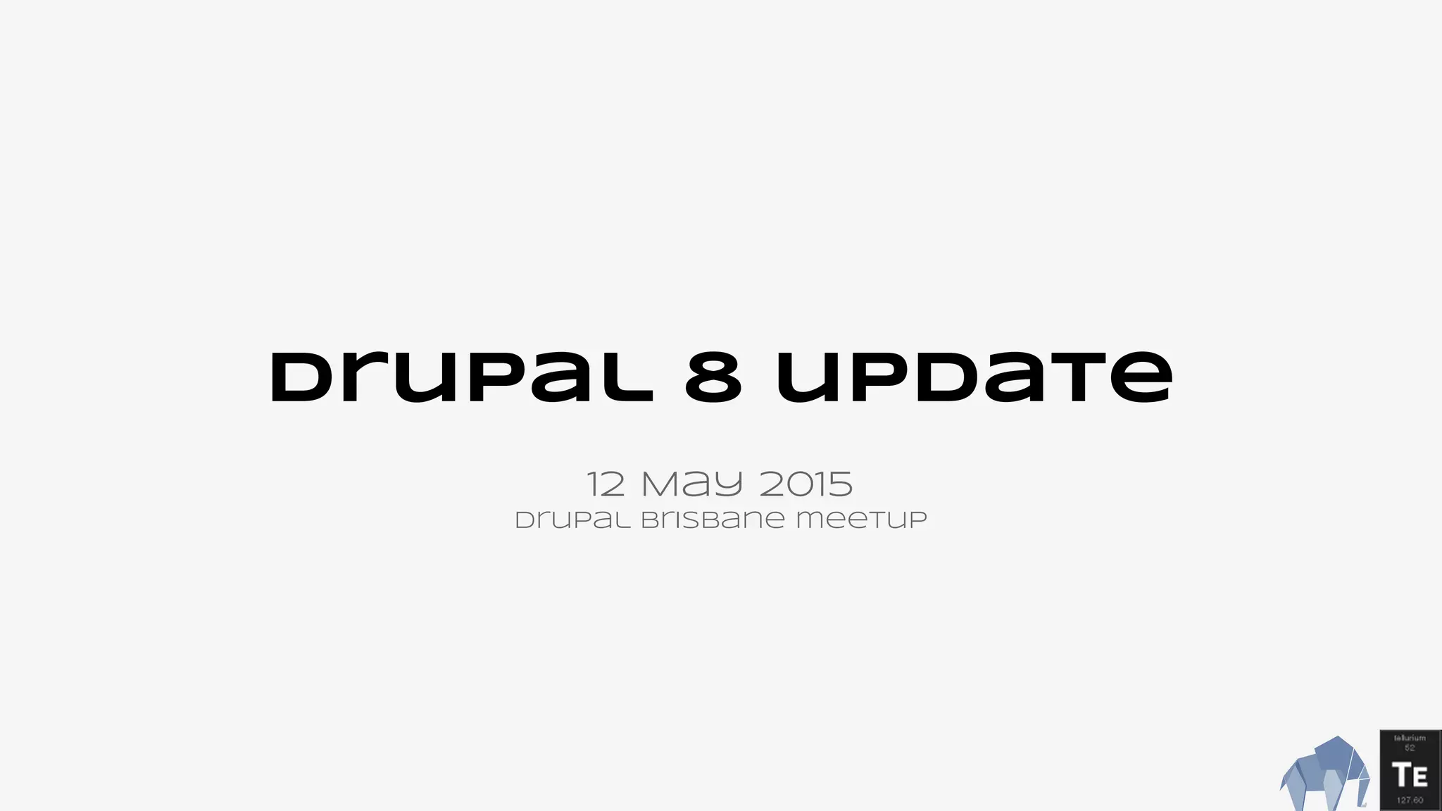 Drupal 8 update
12 May 2015
Drupal Brisbane meetup
 