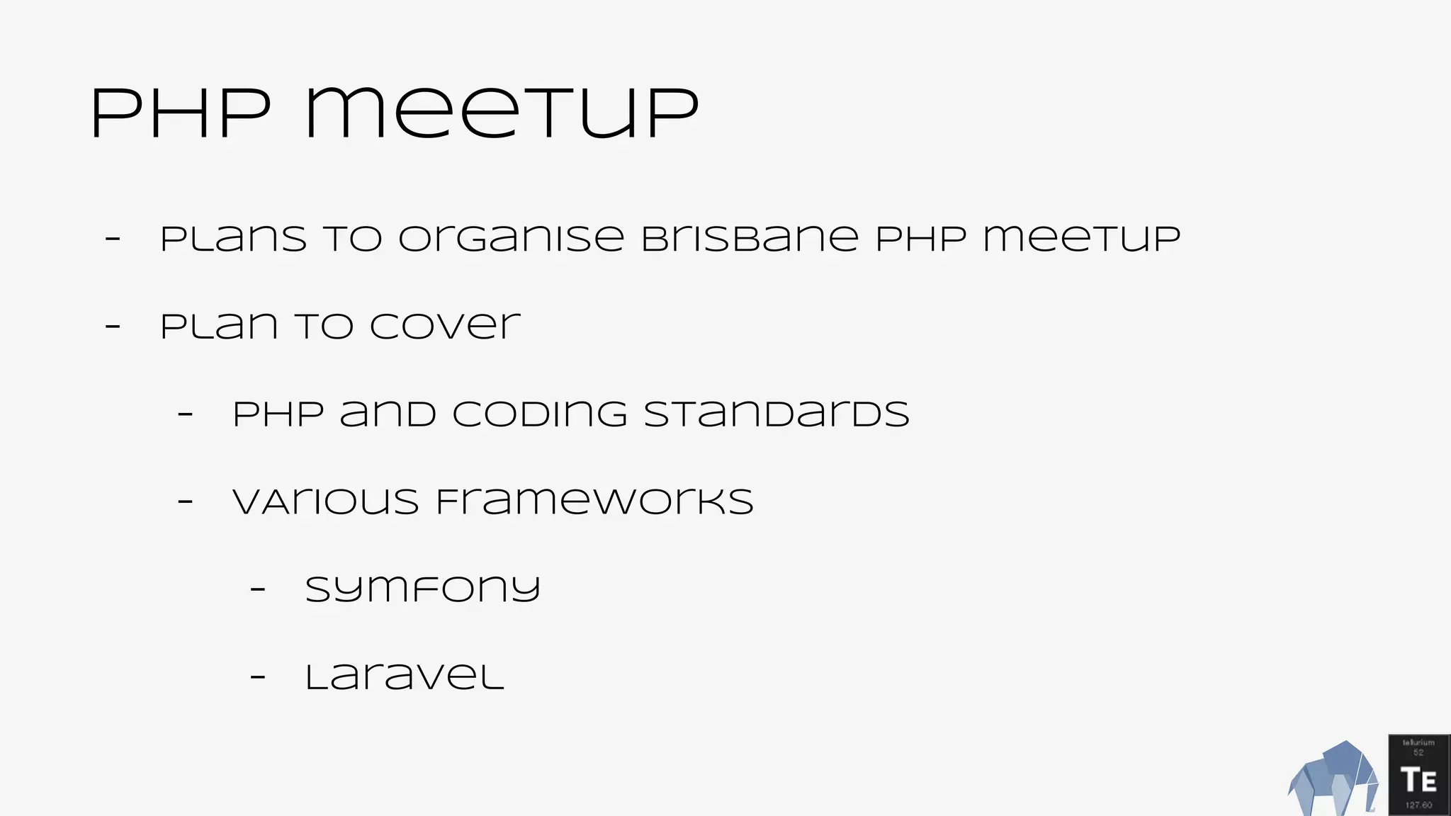 PHP meetup
- Plans to organise Brisbane php meetup
- Plan to cover
- PHP and coding standards
- VArious Frameworks
- Symfony
- Laravel
 