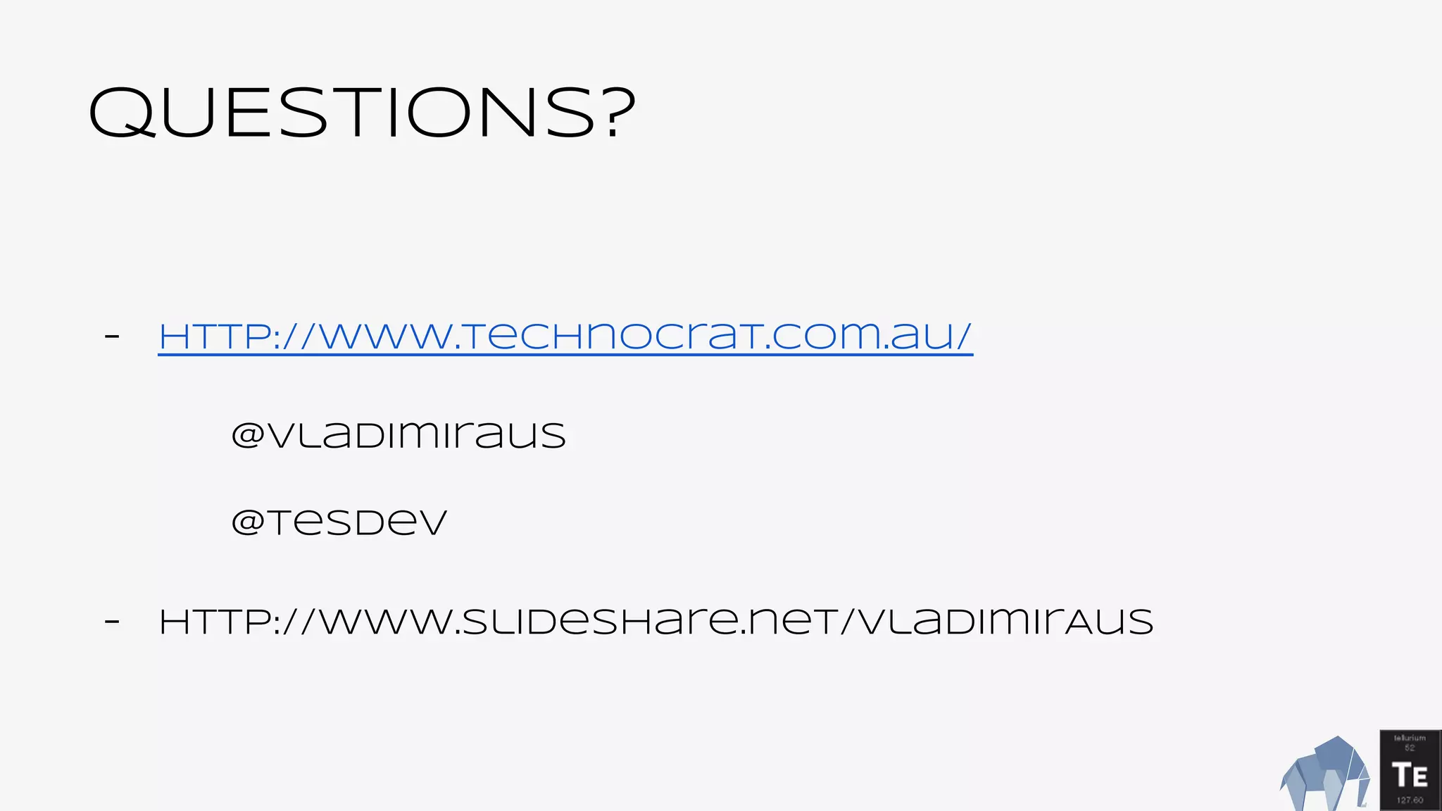 QUESTIONS?
- http://www.technocrat.com.au/
@Vladimiraus
@tesdev
- http://www.slideshare.net/VladimirAus
 