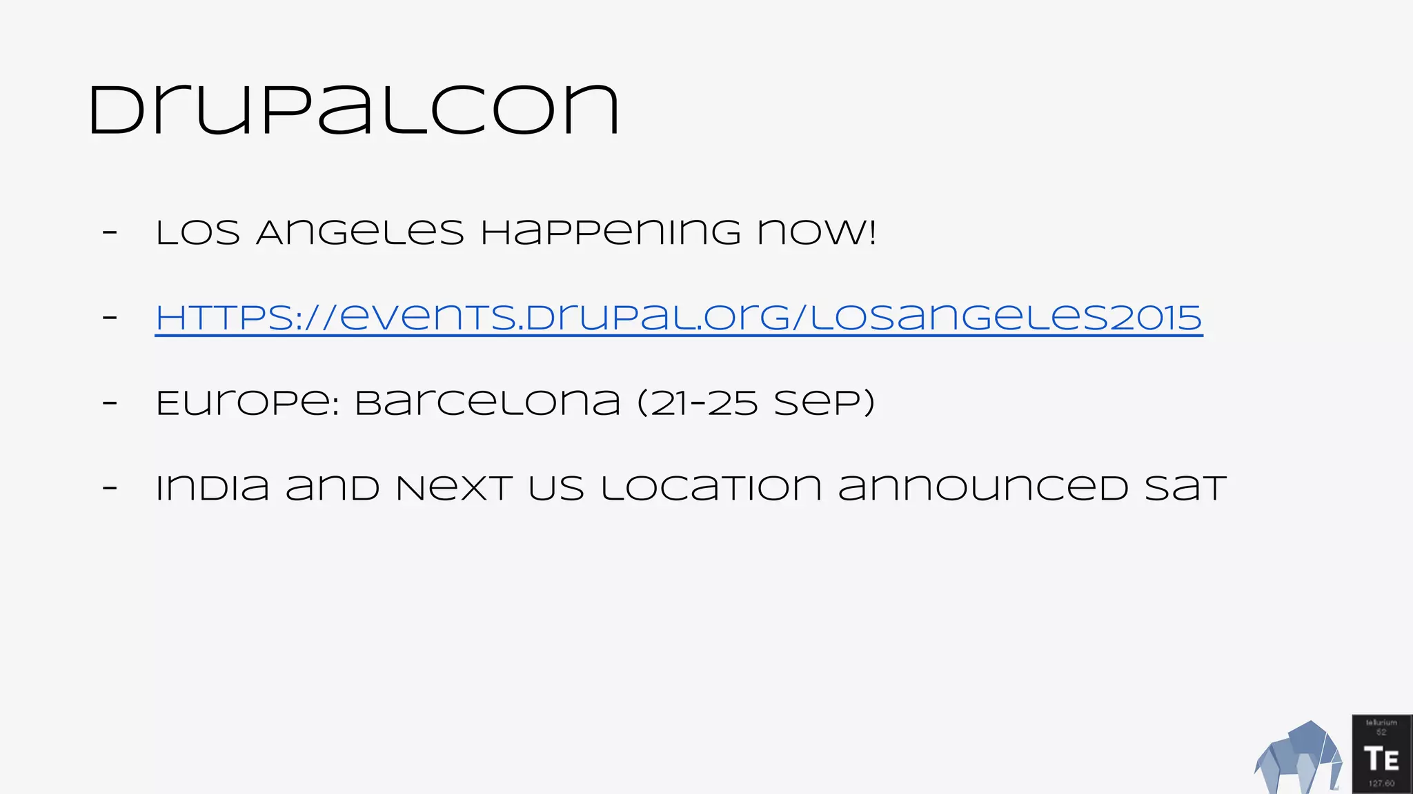 DrupalCon
- Los Angeles happening now!
- https://events.drupal.org/losangeles2015
- Europe: Barcelona (21-25 Sep)
- India and Next US location announced sat
 