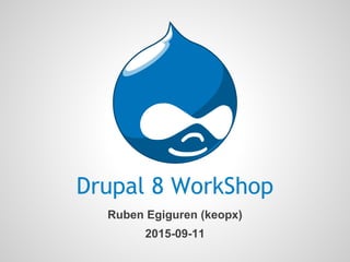 Drupal 8 WorkShop
Ruben Egiguren (keopx)
2015-09-11
 