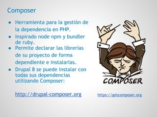 Composer
https://getcomposer.org
● Herramienta para la gestión de
la dependencia en PHP.
● Inspirado node npm y bundler
de...